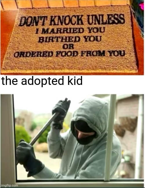 the adopted kid | image tagged in adopted,dark humor,repost | made w/ Imgflip meme maker