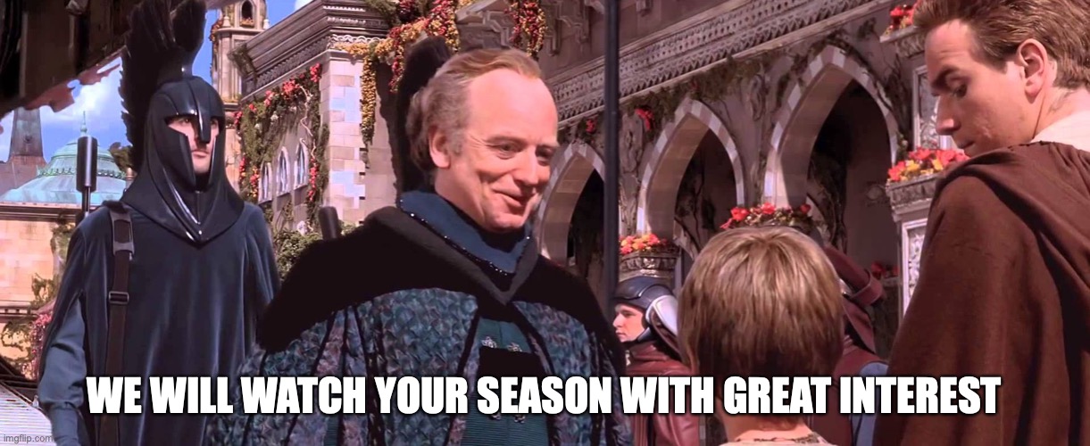 Palpatine - We will watch your career with great interest | WE WILL WATCH YOUR SEASON WITH GREAT INTEREST | image tagged in palpatine - we will watch your career with great interest | made w/ Imgflip meme maker