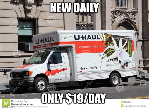 uhaul | NEW DAILY; ONLY $19/DAY | image tagged in uhaul | made w/ Imgflip meme maker