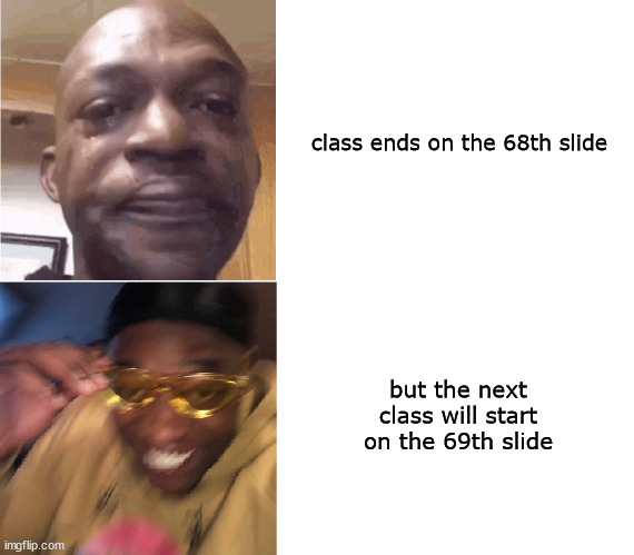 Then Now | class ends on the 68th slide; but the next class will start on the 69th slide | image tagged in then now,memes | made w/ Imgflip meme maker