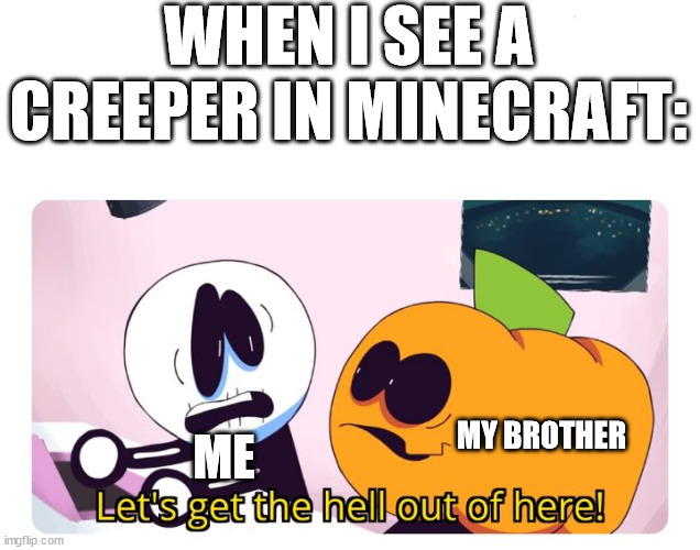 no one likes crepe | WHEN I SEE A CREEPER IN MINECRAFT:; ME; MY BROTHER | image tagged in skid and pump | made w/ Imgflip meme maker