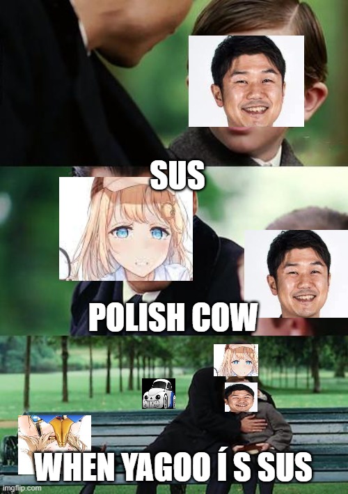 hololive | SUS; POLISH COW; WHEN YAGOO Í S SUS | image tagged in memes,finding neverland | made w/ Imgflip meme maker