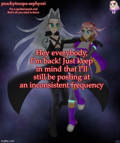 Hey everybody, I’m back! Just keep in mind that I’ll still be posting at an inconsistent frequency | image tagged in sayori and sephiroth | made w/ Imgflip meme maker