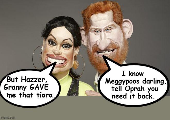 Queen wants tiara back ! | I know        
Meggypoos darling,
tell Oprah you   

need it back. But Hazzer,
Granny GAVE
 me that tiara. | image tagged in meghan markle | made w/ Imgflip meme maker