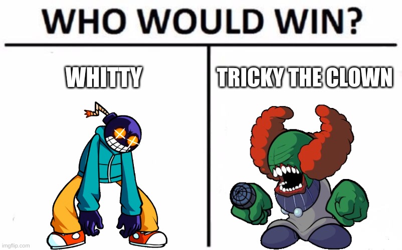 whitty vs tricky |  WHITTY; TRICKY THE CLOWN | image tagged in memes,who would win | made w/ Imgflip meme maker