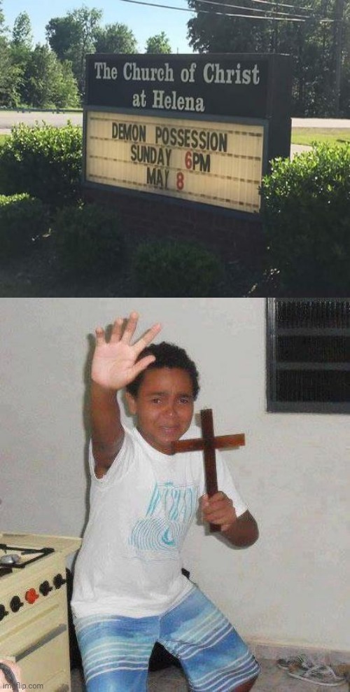 Oh nooooooooooo | image tagged in kid with cross,demon,funny,memes,scared kid holding a cross,meme | made w/ Imgflip meme maker