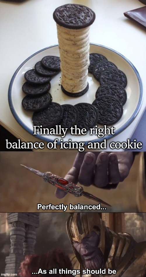 I prefer the middle. |  Finally the right balance of icing and cookie | image tagged in thanos perfectly balanced as all things should be,oreos,cookie | made w/ Imgflip meme maker
