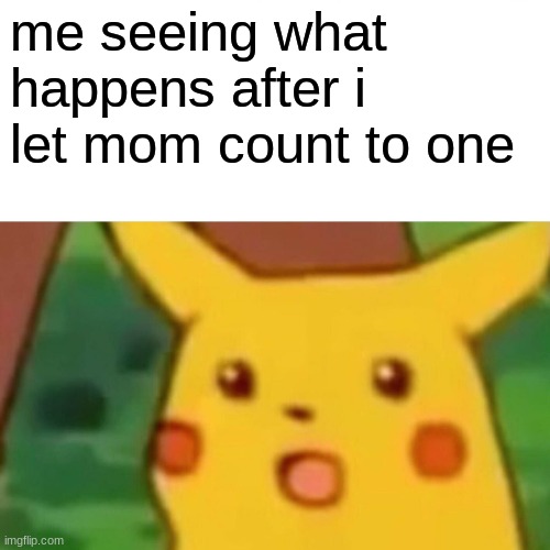 this is the part.....where i scream | me seeing what happens after i let mom count to one | image tagged in memes,surprised pikachu | made w/ Imgflip meme maker