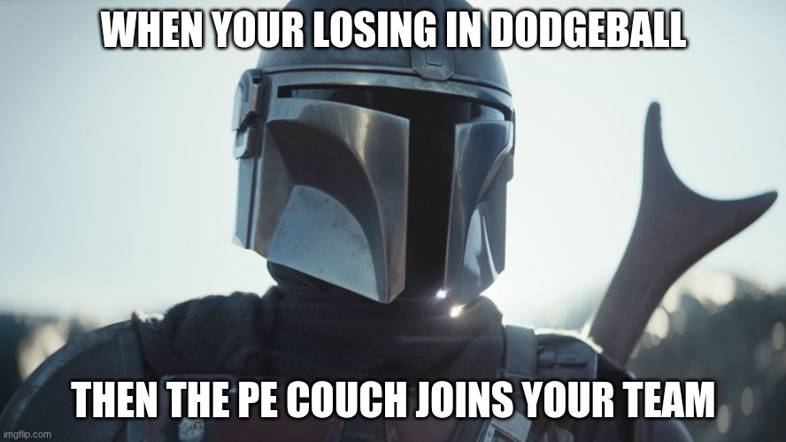 Pe couch | WHEN YOUR LOSING IN DODGEBALL; THEN THE PE COUCH JOINS YOUR TEAM | image tagged in the mandalorian | made w/ Imgflip meme maker