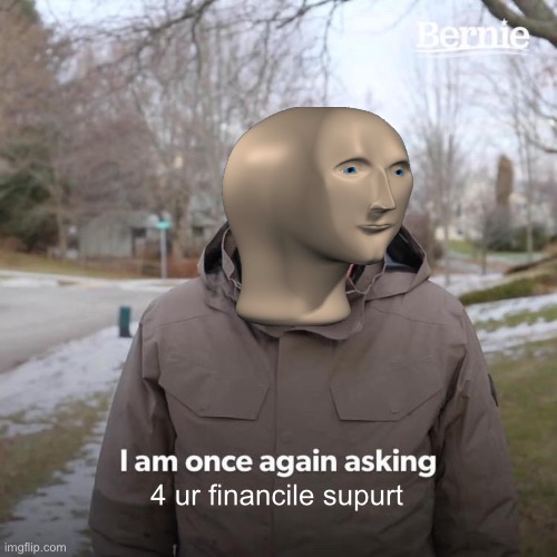 Bernie I Am Once Again Asking For Your Support Meme | 4 ur financile supurt | image tagged in memes,bernie i am once again asking for your support | made w/ Imgflip meme maker
