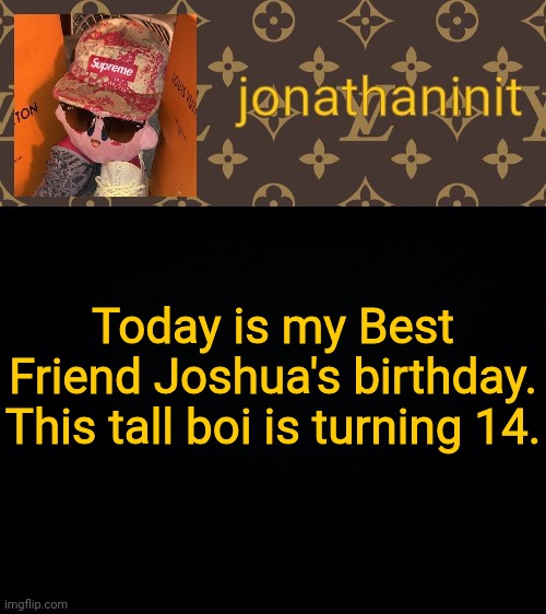 And he's 6' 1" | Today is my Best Friend Joshua's birthday.
This tall boi is turning 14. | image tagged in jonathaninit kirby drip | made w/ Imgflip meme maker