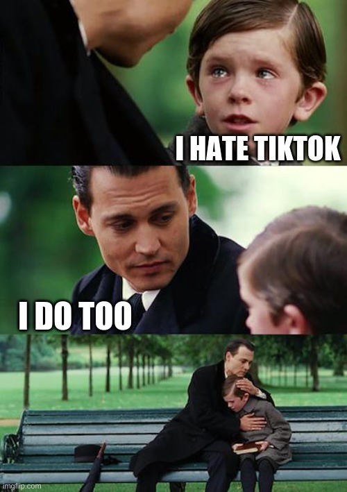 lol | I HATE TIKTOK; I DO TOO | image tagged in memes,finding neverland | made w/ Imgflip meme maker