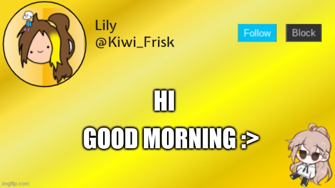 I have decided something- | HI; GOOD MORNING :> | image tagged in lily temp 3 | made w/ Imgflip meme maker