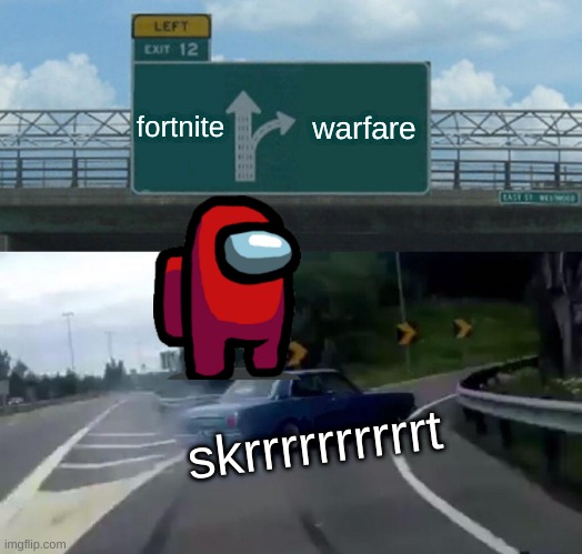 warfare | fortnite; warfare; skrrrrrrrrrrt | image tagged in memes,left exit 12 off ramp | made w/ Imgflip meme maker