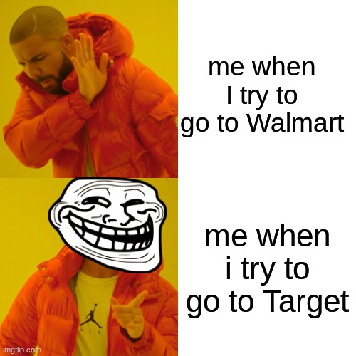 Drake Hotline Bling | me when I try to go to Walmart; me when i try to go to Target | image tagged in memes,drake hotline bling | made w/ Imgflip meme maker