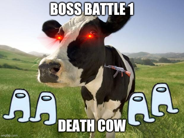aaa | BOSS BATTLE 1; DEATH COW | image tagged in cow | made w/ Imgflip meme maker