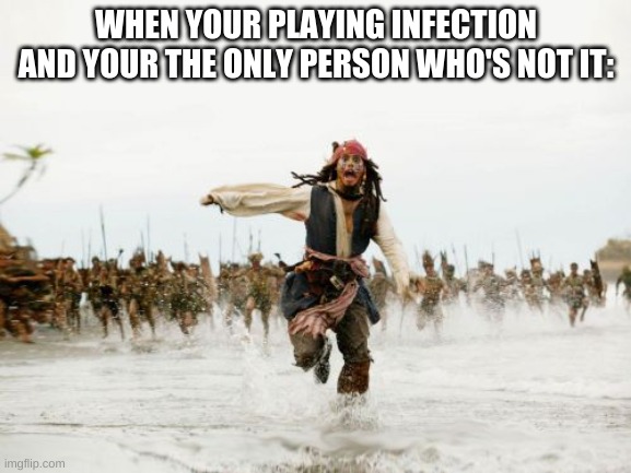 SO TRUE!!!!! | WHEN YOUR PLAYING INFECTION AND YOUR THE ONLY PERSON WHO'S NOT IT: | image tagged in memes,jack sparrow being chased | made w/ Imgflip meme maker