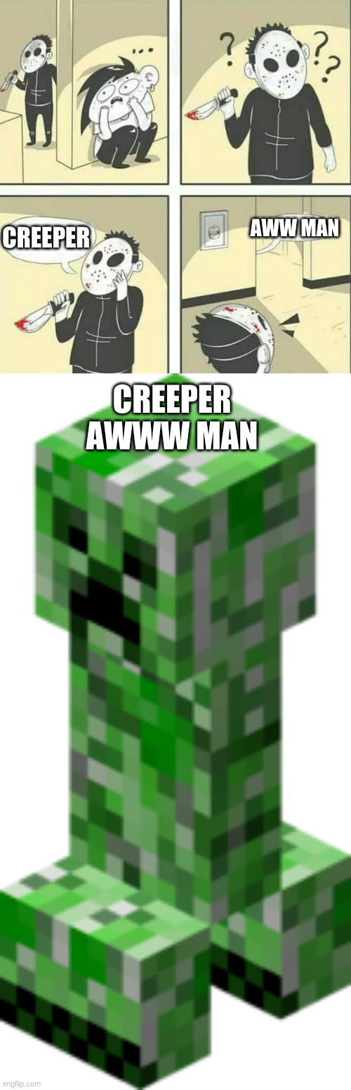 creeper aww man | AWW MAN; CREEPER; CREEPER AWWW MAN | image tagged in hiding from serial killer | made w/ Imgflip meme maker