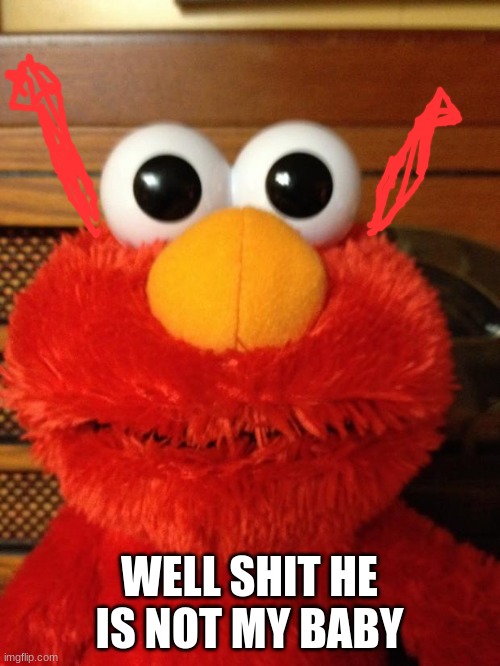 Tickle Me Hell No | WELL SHIT HE IS NOT MY BABY | image tagged in tickle me hell no | made w/ Imgflip meme maker