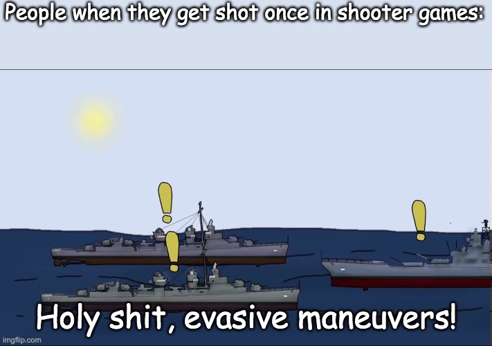 Sam O'Nella memes should really be more popular | People when they get shot once in shooter games:; Holy shit, evasive maneuvers! | image tagged in memes,funny memes | made w/ Imgflip meme maker