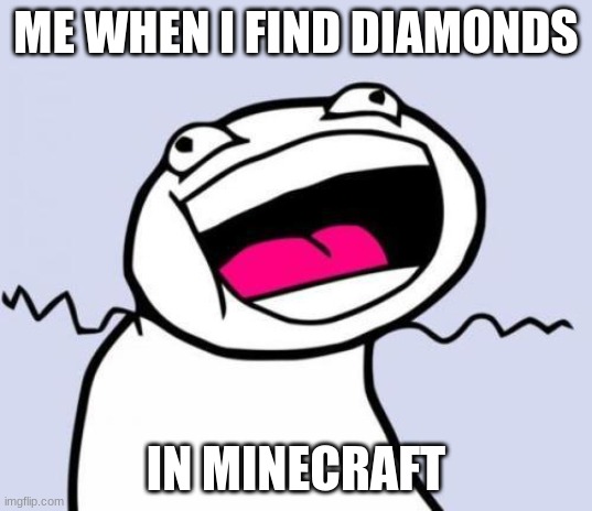 Yay 10am class | ME WHEN I FIND DIAMONDS; IN MINECRAFT | image tagged in minecraft,gaming,yayaya | made w/ Imgflip meme maker