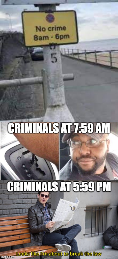 We did it boys, crime is no more | CRIMINALS AT 7:59 AM; CRIMINALS AT 5:59 PM | image tagged in car reverse | made w/ Imgflip meme maker