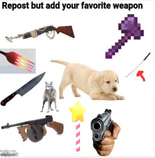 add your favorite weapon | image tagged in pass it on | made w/ Imgflip meme maker