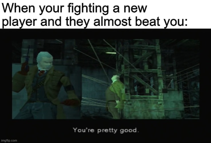 some of these metal gear memes are amazing | When your fighting a new player and they almost beat you: | made w/ Imgflip meme maker