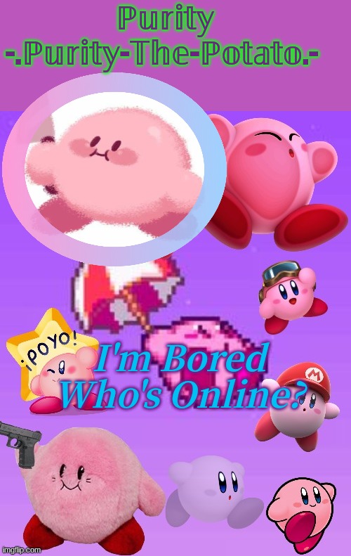 aeugh | I'm Bored
Who's Online? | image tagged in purity's kirby template made by purity lmao- | made w/ Imgflip meme maker