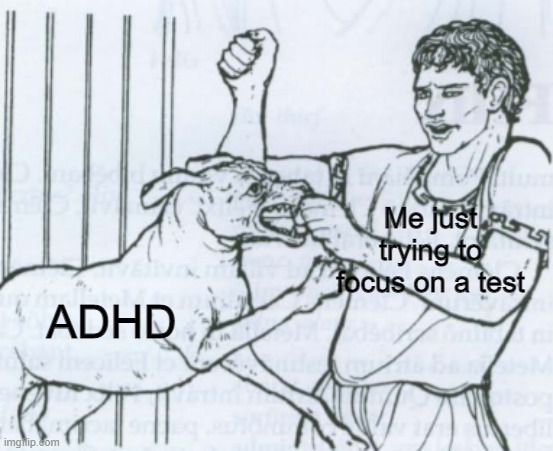 AAAAAAAAAAAAAAAAAAAAAAA | Me just trying to focus on a test; ADHD | image tagged in caecillius being attacked,adhd,mental health,school | made w/ Imgflip meme maker