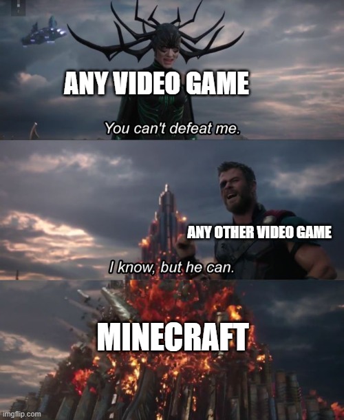 You can't defeat me | ANY VIDEO GAME ANY OTHER VIDEO GAME MINECRAFT | image tagged in you can't defeat me | made w/ Imgflip meme maker