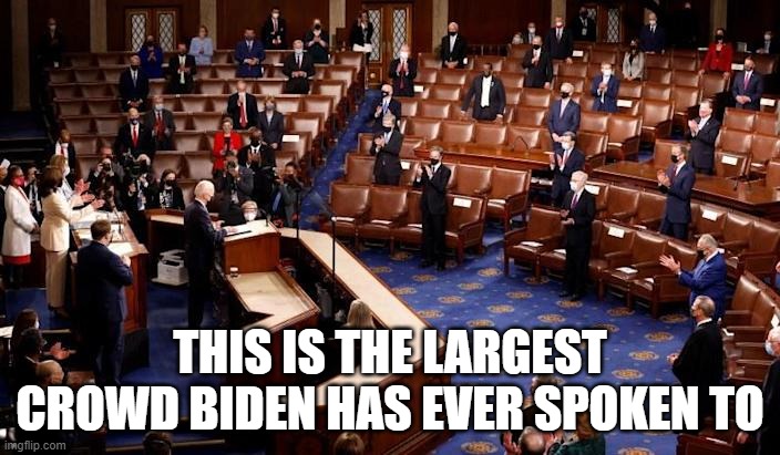 Biden speech to Congress | THIS IS THE LARGEST CROWD BIDEN HAS EVER SPOKEN TO | image tagged in biden speech to congress | made w/ Imgflip meme maker