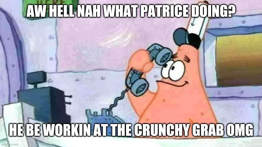 What's paleontology doing? | AW HELL NAH WHAT PATRICE DOING? HE BE WORKIN AT THE CRUNCHY GRAB OMG | image tagged in spunch bop,spongebob squarepants | made w/ Imgflip meme maker