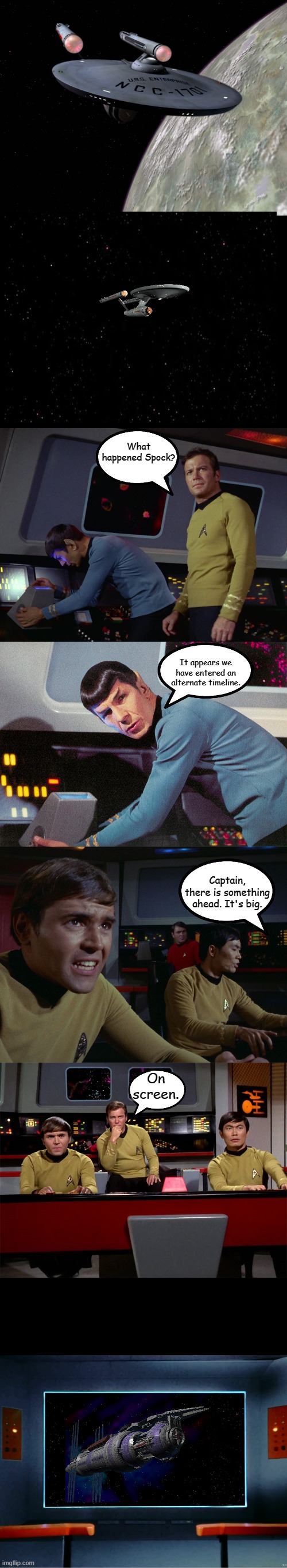 Alternate Timeline | What happened Spock? It appears we have entered an alternate timeline. Captain, there is something ahead. It's big. On screen. | image tagged in u s s enterprise,star trek on screen,babylon 5,memes,star trek | made w/ Imgflip meme maker