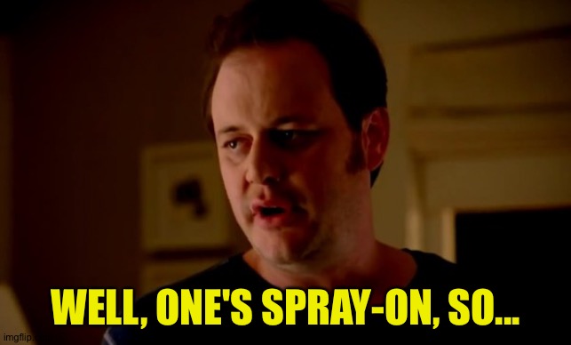 Jake from state farm | WELL, ONE'S SPRAY-ON, SO... | image tagged in jake from state farm | made w/ Imgflip meme maker
