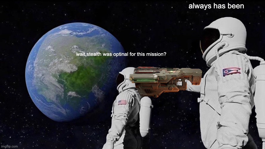 Always Has Been | always has been; wait,stealth was optinal for this mission? | image tagged in memes,always has been | made w/ Imgflip meme maker