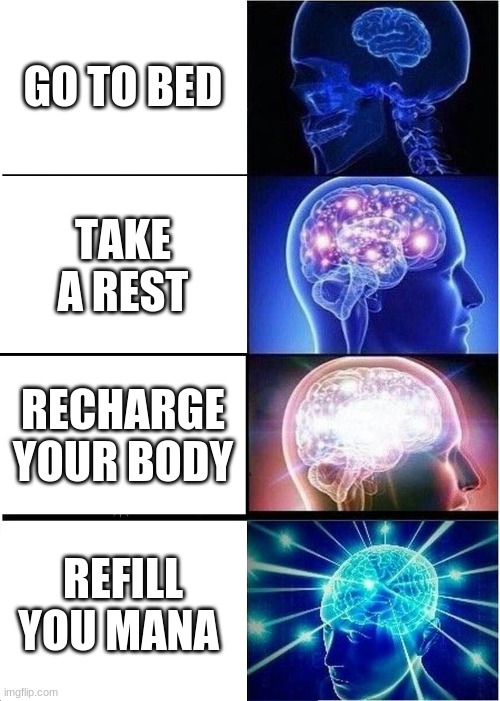 ways to say go to bed | GO TO BED; TAKE A REST; RECHARGE YOUR BODY; REFILL YOU MANA | image tagged in memes,expanding brain | made w/ Imgflip meme maker
