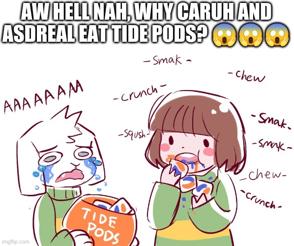 e | AW HELL NAH, WHY CARUH AND ASDREAL EAT TIDE PODS? 😱😱😱 | image tagged in memes,undertale | made w/ Imgflip meme maker
