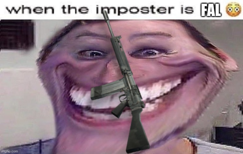 Imposter is oil | FAL | image tagged in imposter is oil | made w/ Imgflip meme maker