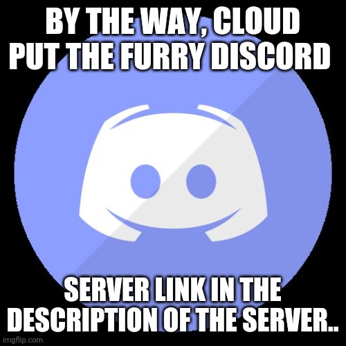 Thanks cloud! | BY THE WAY, CLOUD PUT THE FURRY DISCORD; SERVER LINK IN THE DESCRIPTION OF THE SERVER.. | image tagged in discord,furry | made w/ Imgflip meme maker