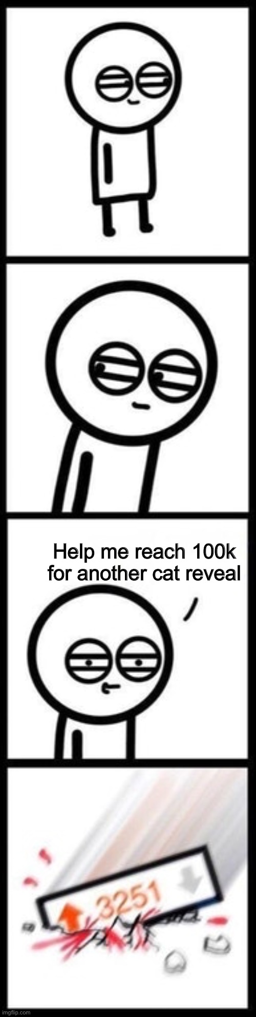 I have another | Help me reach 100k for another cat reveal | image tagged in 3251 upvotes | made w/ Imgflip meme maker