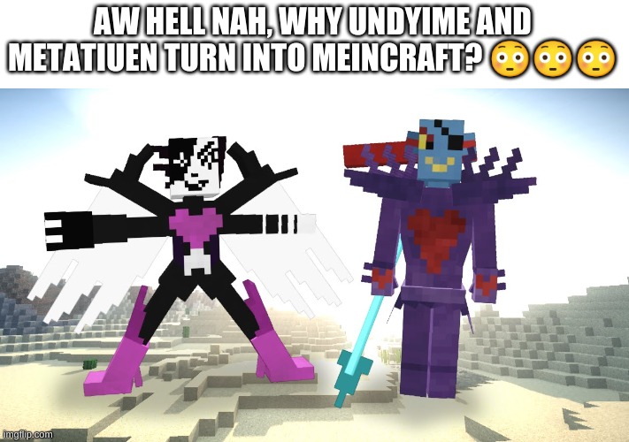 :/ | AW HELL NAH, WHY UNDYIME AND METATIUEN TURN INTO MEINCRAFT? 😳😳😳 | image tagged in memes,undertale,bruh | made w/ Imgflip meme maker