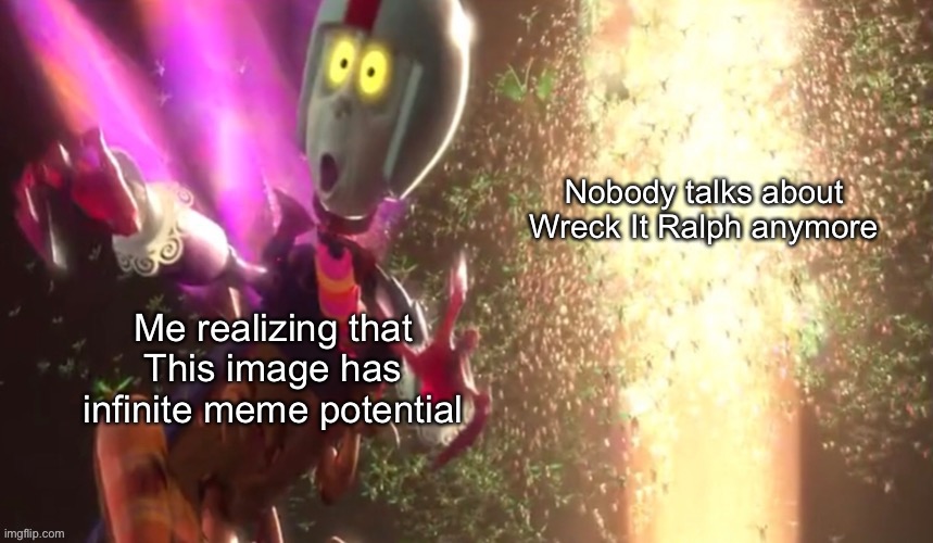 I finally made a new original meme | image tagged in wreck it ralph,realization | made w/ Imgflip meme maker
