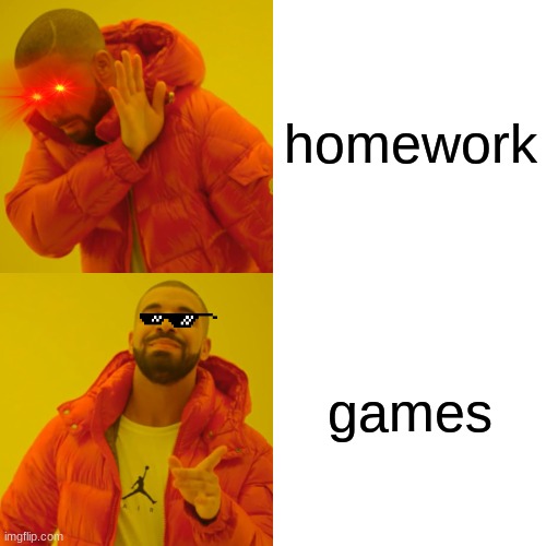 Drake Hotline Bling | homework; games | image tagged in memes,drake hotline bling | made w/ Imgflip meme maker