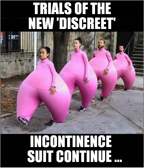 Must Be Removed With Extreme Caution, Preferably Outside ! | TRIALS OF THE NEW 'DISCREET'; INCONTINENCE    SUIT CONTINUE ... | image tagged in incontinence,suits | made w/ Imgflip meme maker