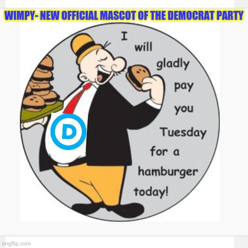 New Democrat Logo | WIMPY- NEW OFFICIAL MASCOT OF THE DEMOCRAT PARTY | image tagged in democrats,cheap,corrupt,lazy,pathetic,losers | made w/ Imgflip meme maker