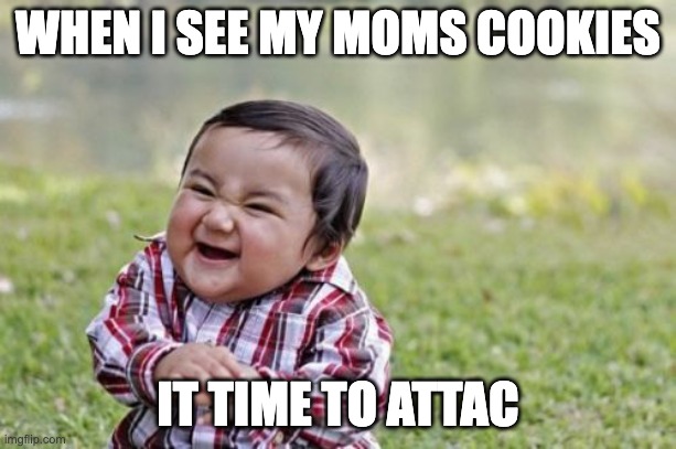 I was brutally beaten that day |  WHEN I SEE MY MOMS COOKIES; IT TIME TO ATTAC | image tagged in memes,evil toddler | made w/ Imgflip meme maker
