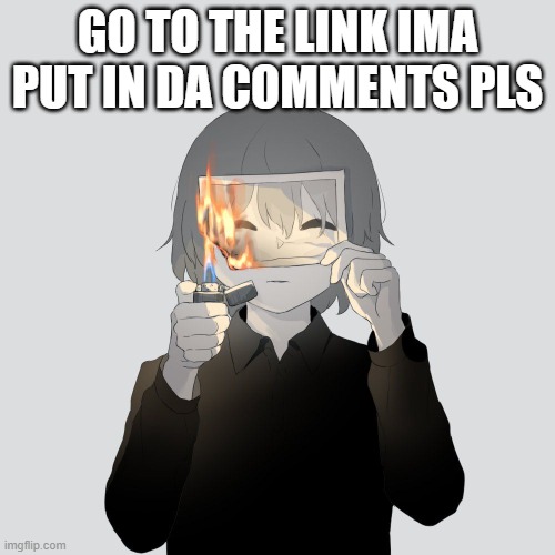 GO TO THE LINK IMA PUT IN DA COMMENTS PLS | made w/ Imgflip meme maker