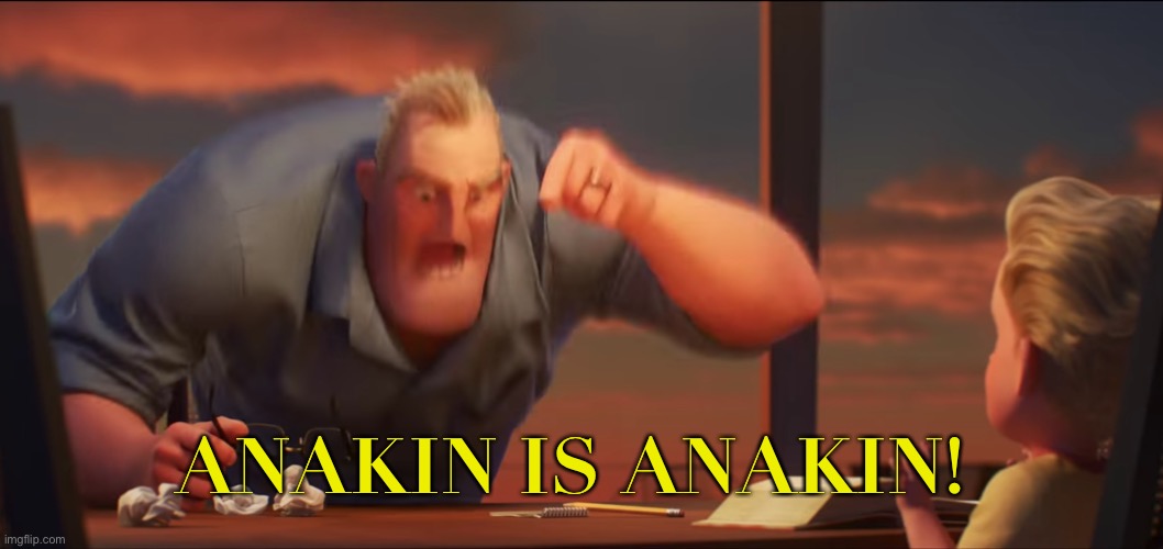 math is math | ANAKIN IS ANAKIN! | image tagged in math is math | made w/ Imgflip meme maker