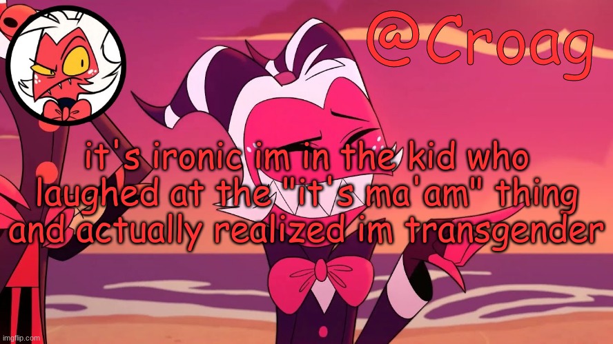 Croag's Moxxie Template | it's ironic im in the kid who laughed at the "it's ma'am" thing and actually realized im transgender | image tagged in croag's moxxie template | made w/ Imgflip meme maker